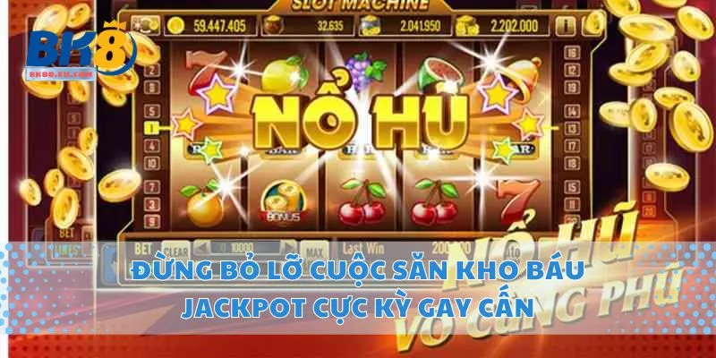 Đừng Bỏ Lỡ Cuộc Săn Kho Báu Jackpot Cực Kỳ Gay Cấn