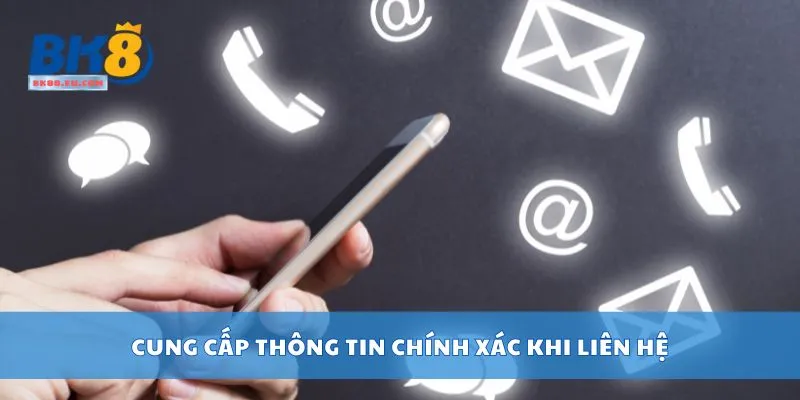 Cung cấp thông tin chính xác khi liên hệ