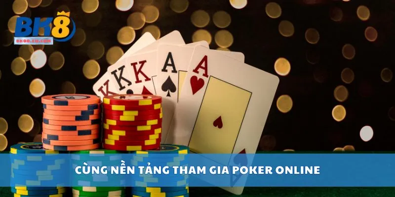 Cùng nền tảng tham gia Poker online