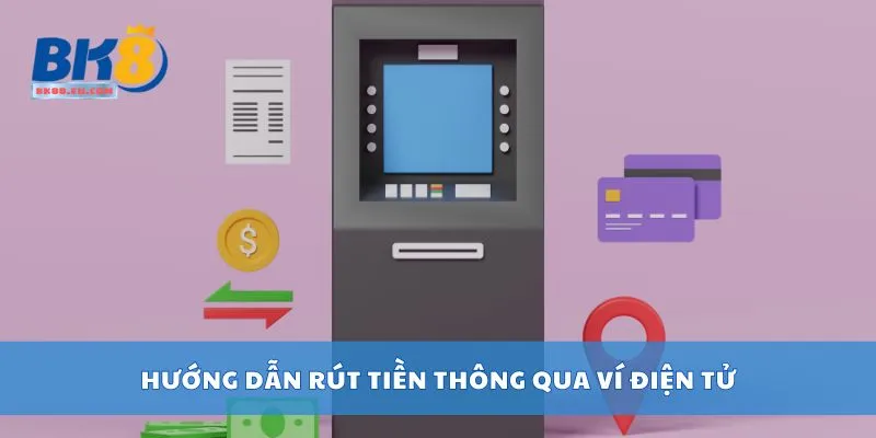 Hướng dẫn rút tiền thông qua ví điện tử