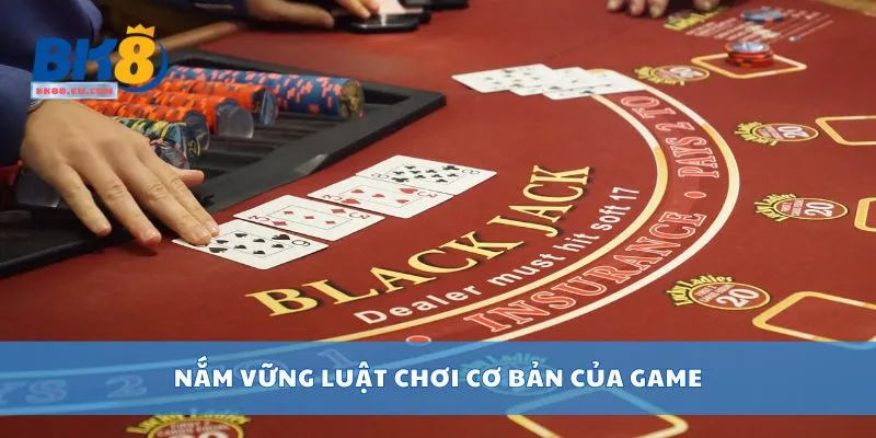 Nắm vững luật chơi cơ bản của game